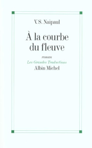 A la courbe du fleuve - Naipaul Vidiadhar Surajprasad