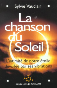 La chanson du Soleil. L'intimité de notre étoile dévoilée par ses vibrations - Vauclair Sylvie