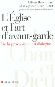 L'Eglise et l'art d'avant-garde. De la provocation au dialogue - Brownstone Gilbert ; Rouet Albert