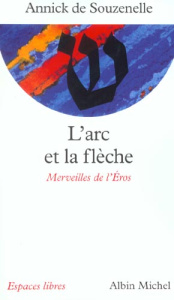 L'arc et la flèche. Merveilles de l'Eros - Souzenelle Annick de