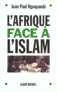 L'Afrique face à l'islam. Les enjeux africains de la lutte contre le terrorisme - Ngoupandé Jean-Paul