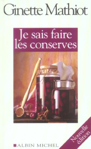 Je sais faire les conserves. Plus de 600 recettes de conserves, de plats cuisinés, de charcuterie - Mathiot Ginette