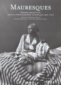 Mauresques. Femmes orientales dans la photographie coloniale, 1860-1910 - Taraud Christelle