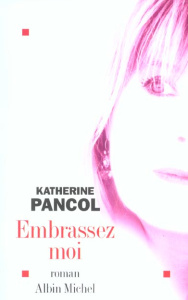 Embrassez-moi - Pancol Katherine