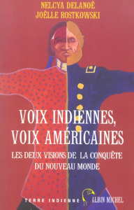 Voix indiennes, voix américaines. Les deux visions de la conquête du Nouveau Monde - Delanoë Nelcya ; Rostkowski Joëlle