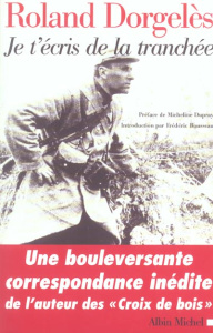 Je t'écris de la tranchée. Correspondance de guerre 1914-1917 - Dorgelès Roland ; Dupray Micheline ; Rousseau Fréd