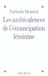 Les ambivalences de l'émancipation féminine - Heinich Nathalie
