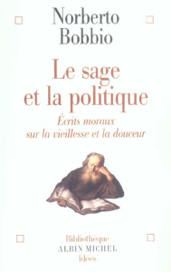 Le sage et la politique. Ecrits moraux sur la vieillesse et la douceur - Bobbio Norberto ; Dauzat Pierre-Emmanuel ; Trierwe