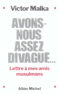 Avons-nous assez divagué... Lettres à mes amis musulmans - Malka Victor