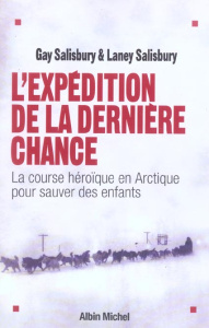 L'expédition de la dernière chance. La course héroïque en Arctique pour sauver des enfants - Salisbury Gay ; Salisbury Laney ; Deschamps Josian