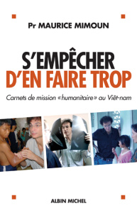 S'empêcher d'en faire trop. Carnets de mission "humanitaire" au Viêt-nam - Mimoun Maurice