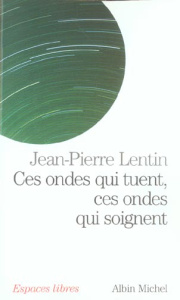 Ces ondes qui tuent, ces ondes qui soignent. Téléphones portables, ordinateurs, micro-ondes, électri - Lentin Jean-Pierre