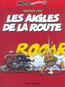Motomania Tome 6 : Les aigles de la route - Aue Holger ; Nonnon Jacky