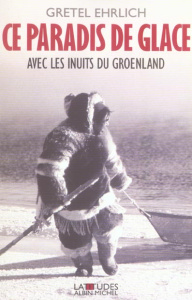 Ce paradis de glace. Avec les Inuits du Groenland - Ehrlich Gretel ; Bury Laurent