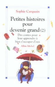 Petites histoires pour devenir grand. Tome 2, Des contes pour leur apprendre à bien s'occuper d'eux - Carquain Sophie ; Boucher Michel