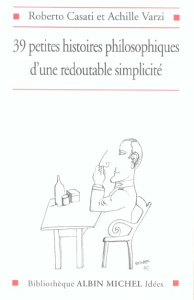 39 petites histoires philosophiques d'une redoutable simplicité - Casati Roberto ; Varzi Achille ; Dauzat Pierre-Emm