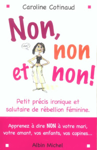 Non, non et non ! Petit précis ironique et salutaire de rébellion féminine - Cotinaud Caroline