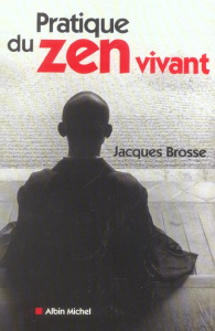 Pratique du zen vivant. L'enseignement de l'éveil silencieux - Brosse Jacques