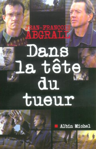 Dans la tête du tueur. Sur les traces de Francis Heaulme - Abgrall Jean-François ; Luret Samuel