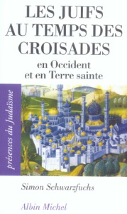 Les Juifs au temps des croisades. En Occident et en Terre sainte - Schwarzfuchs Simon
