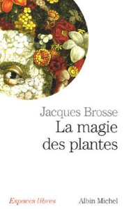 La magie des plantes. Edition revue et augmentée - Brosse Jacques