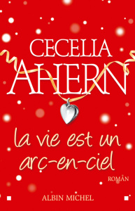 La vie est un arc-en-ciel - Ahern Cecelia ; Hibert Nicole