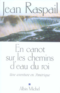 En canot sur les chemins d'eau du Roi. Une aventure en Amérique - Raspail Jean