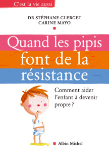 Les pipis font de la résistance. Comment aider l'enfant à devenir propre ? - Clerget Stéphane ; Mayo Carine