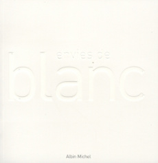 Envies de blanc - Rey Georges-François ; Pastoureau Michel