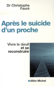 Après le suicide d'un proche. Vivre le deuil et se reconstruire - Fauré Christophe