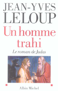 Un homme trahi. Le roman de Judas suivi de Réflexions autour d'uné énigme - Leloup Jean-Yves