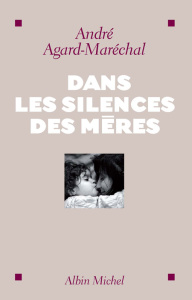 Dans les silences des mères - Agard-Maréchal André