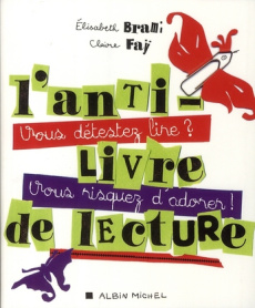 L'anti-livre de lecture. Vous détestez lire ? Vous risquez d'adorer ! - Brami Elisabeth ; Faÿ Claire