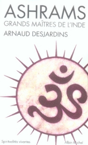 Ashrams. Grands Maîtres de l'Inde - Desjardins Arnaud