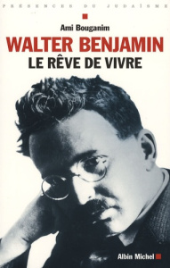Walter Benjamin. Le rêve de vivre - Bouganim Ami
