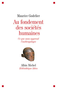 Au fondement des sociétés humaines. Ce que nous apprend l'anthropologie - Godelier Maurice