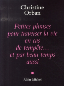 Petites phrases pour traverser la vie en cas de tempête... et par beau temps aussi - Orban Christine