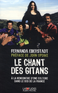 Le Chant des Gitans. A la rencontre d'une culture dans le sud de la France - Eberstadt Fernanda ; Updike John ; Bury Laurent