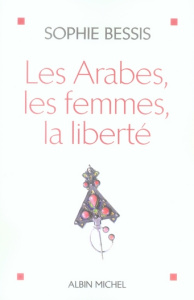 Les Arabes, les femmes, la liberté - Bessis Sophie