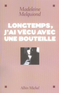 Longtemps, j'ai vécu avec une bouteille - Melquiond Madeleine