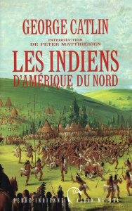 Les Indiens d'Amérique du Nord - Catlin George ; Matthiessen Peter ; Bondil Danièle