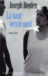 Là-haut vers le Nord - Boyden Joseph ; Leroy Hugues