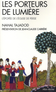 Les porteurs de lumière. L'épopée de l'Eglise de Perse - Tajadod Nahal ; Carrière Jean-Claude