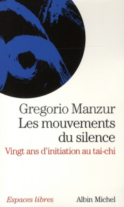 Les mouvements du silence. Vingt ans d'initiation au tai-chi - Manzur Gregorio