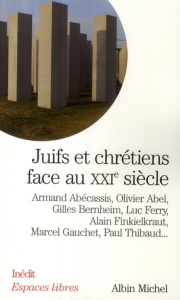 Juifs et chrétiens face au XXIe siècle - Abécassis Armand ; Abel Olivier ; Bernheim Gilles