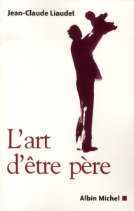 L'art d'être père - Liaudet Jean-Claude