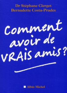 Comment avoir de vrais amis ? - Clerget Stéphane ; Costa-Prades Bernadette