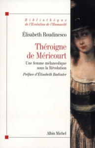 Théroigne de Méricourt. Une femme mélancolique sous la Révolution - Roudinesco Elisabeth ; Badinter Elisabeth