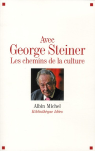 Avec George Steiner. Les chemins de la culture - Le Blay Frédéric ; Steiner George ; Forest Philipp