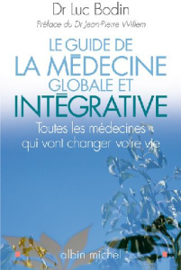 Le guide de la médecine globale et intégrative. Toutes les médecines qui vont changer votre vie - Bodin Luc ; Willem Jean-Pierre
